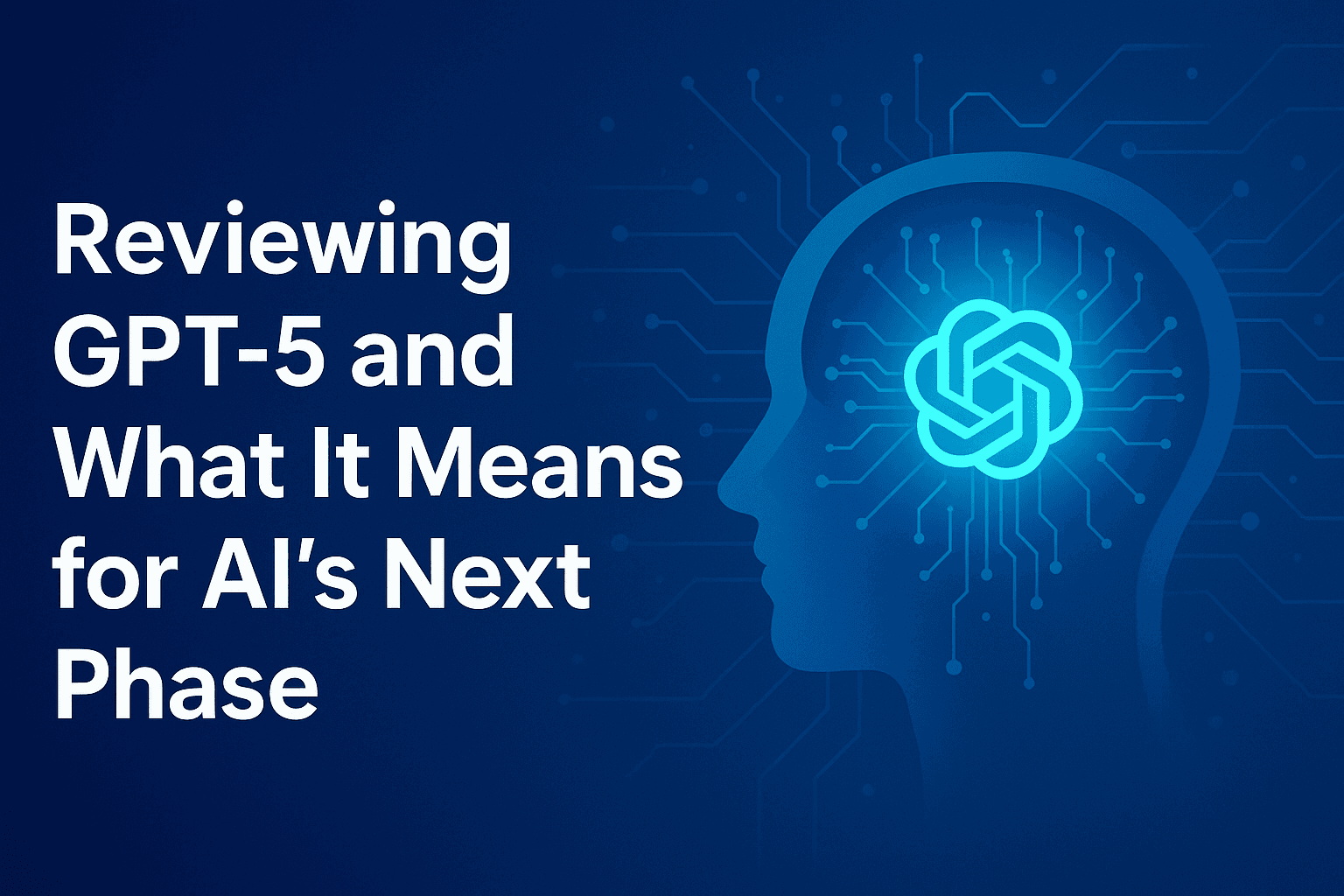 Reviewing GPT 5 and What It Means for AI’s Next Phase